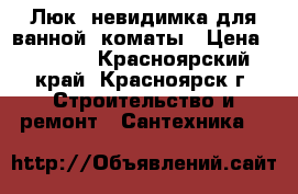 Люк- невидимка для ванной  коматы › Цена ­ 3 000 - Красноярский край, Красноярск г. Строительство и ремонт » Сантехника   